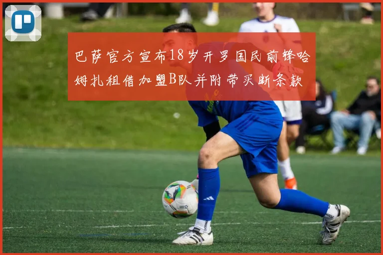 巴萨官方宣布18岁开罗国民前锋哈姆扎租借加盟B队并附带买断条款